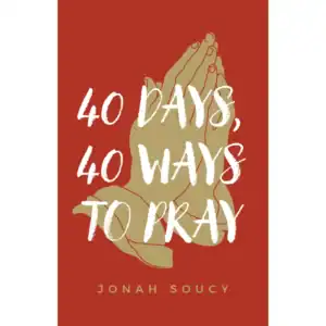 40 Days, 40 Ways To Pray