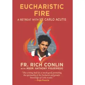 Eucharistic Fire: A Retreat with St. Carlo Acutis